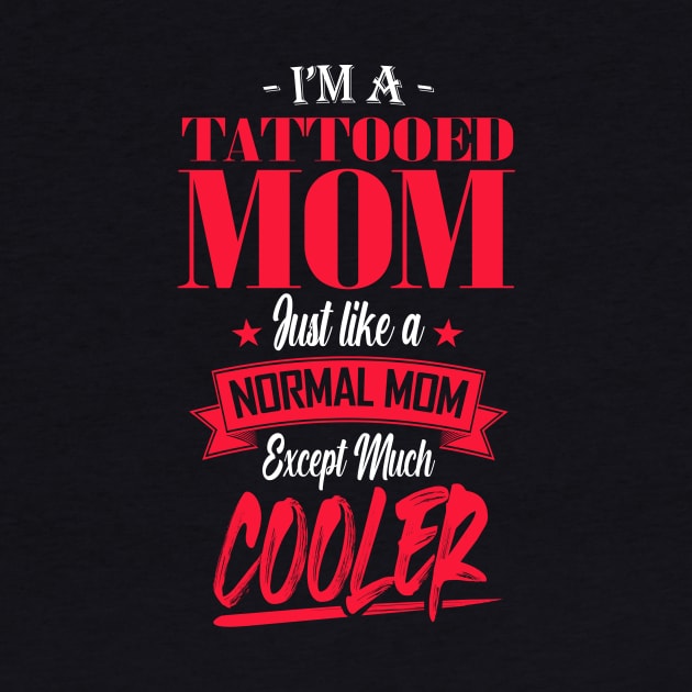 I'm a Tattooed Mom Just like a Normal Mom Except Much Cooler by mathikacina